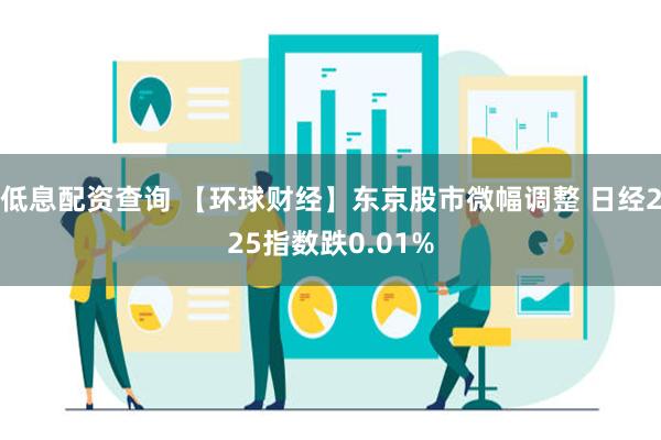 低息配资查询 【环球财经】东京股市微幅调整 日经225指数跌0.01%