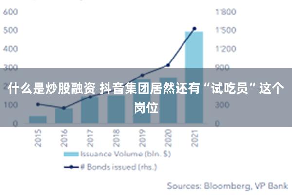 什么是炒股融资 抖音集团居然还有“试吃员”这个岗位