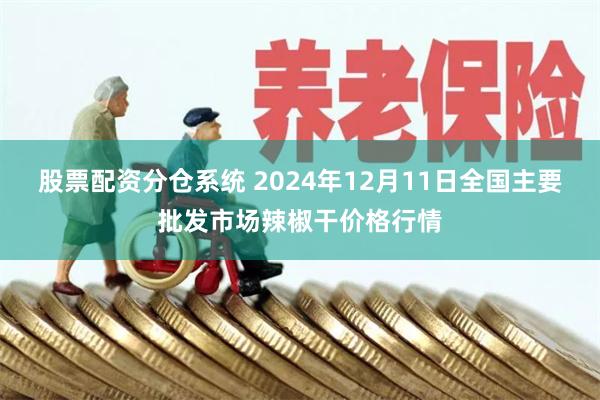 股票配资分仓系统 2024年12月11日全国主要批发市场辣椒干价格行情