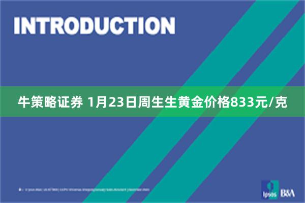 牛策略证券 1月23日周生生黄金价格833元/克