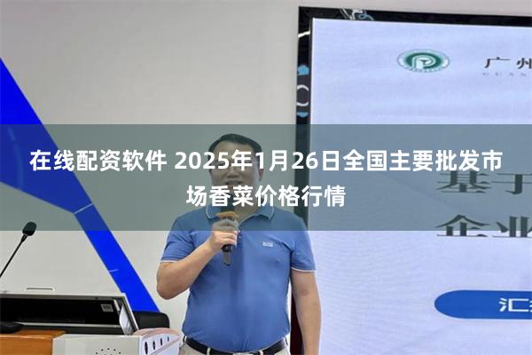 在线配资软件 2025年1月26日全国主要批发市场香菜价格行情